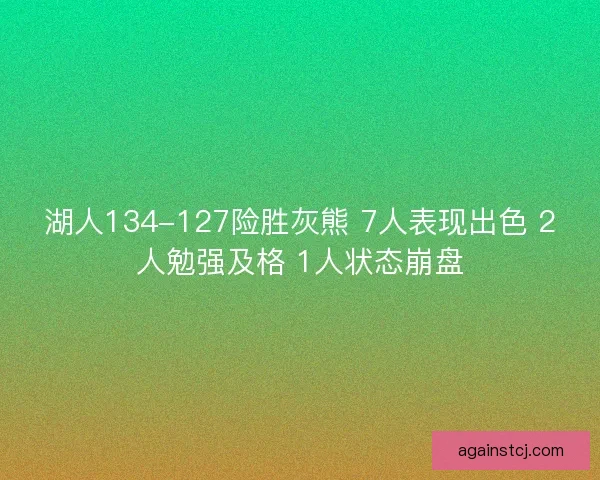湖人134-127险胜灰熊 7人表现出色 2人勉强及格 1人状态崩盘